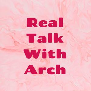 Real Talk With Arch