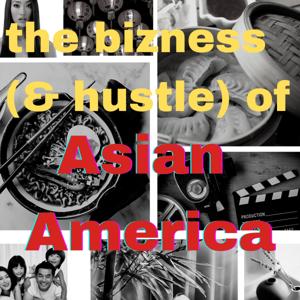 The Bizness (and Hustle) of Asian America