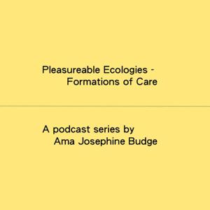 Pleasurable Ecologies – Formations of Care