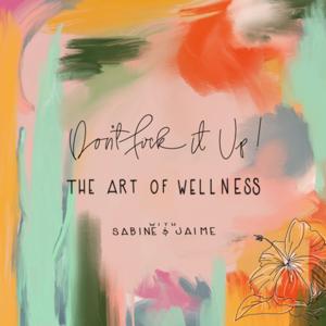 Don't Fück It Up!  The Art of Wellness with Sabine & Jaime