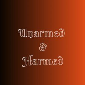 Unarmed & Harmed