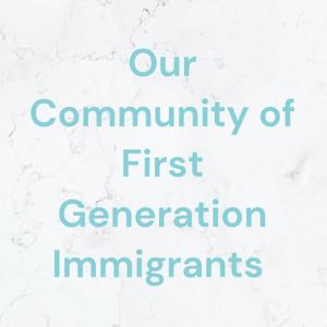 Our Community of First Generation Immigrants