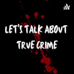 Let’s Talk About True Crime