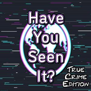 Have You Seen It?: True Crime Edition