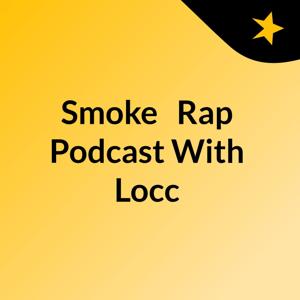 Smoke & Rap Podcast With Locc