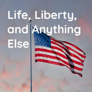 Life, Liberty, and Anything Else