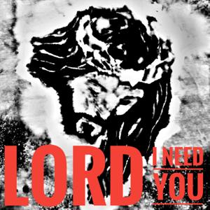 LORD I NEED YOU