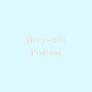 Greyscale Podcast