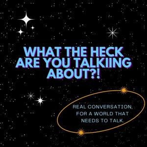 What The Heck Are You Talking About?!
