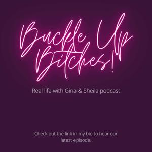 Buckle up Bitches! Real Life with Gina & Sheila