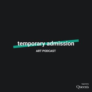 Temporary Admission | Art Podcast