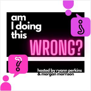 Am I Doing This Wrong? by Ryann Perkins & Morgan Morrison