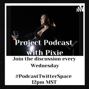 Project Podcast With Pixie