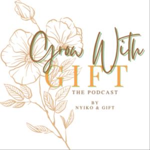 Grow with Gift Podcast by Nyiko and Gift