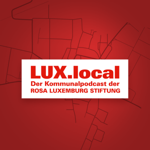 LUX.local - Der Kommunalpodcast der Rosa-Luxemburg-Stiftung