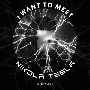 The I Want To Meet Nikola Tesla Podcast