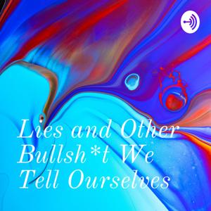 Lies and Other Bullsh*t We Tell Ourselves