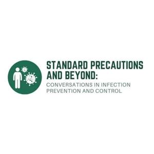 Standard Precautions and Beyond: Conversations in Infection Prevention and Control