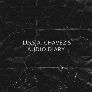 LUIS A. CHAVEZ'S AUDIO DIARY