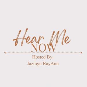 Hear Me NOW- Hosted by Jazmyn RayAnn