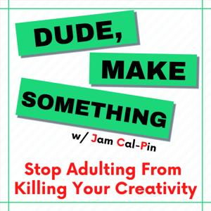 Dude, Make Something: Stop Adulting From Killing Your Creativity