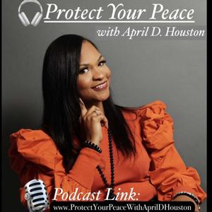 Protect Your Peace with April D. Houston