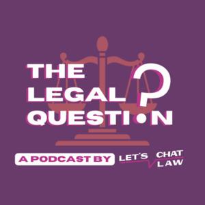 The Legal Question | A podcast by Let's Chat Law