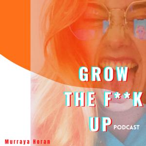 GROW THE F**K UP