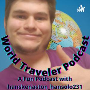 World Traveler Podcast: A Fun Podcast with hanskenaston_hansolo231