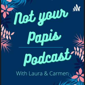 Not Your Papis Podcast