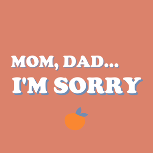 Mom, Dad...I'm Sorry