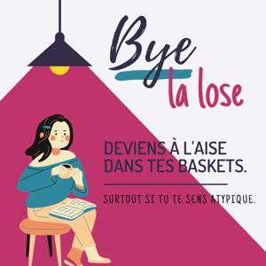 ByeLaLose, le podcast qui t'met à l'aise dans tes baskets.