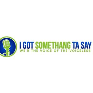 I got Somethang ta say Podcast