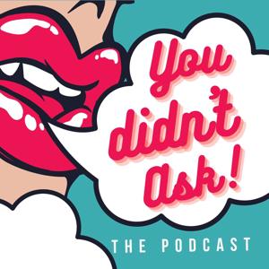 You Didn't Ask - The Podcast