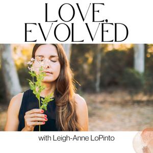 Love, Evolved with Leigh-Anne LoPinto: Conscious Relationships