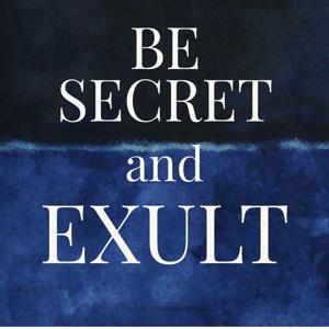 Be Secret and Exult