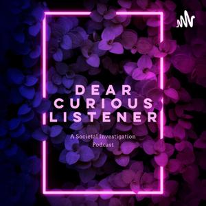 Dear Curious Listener