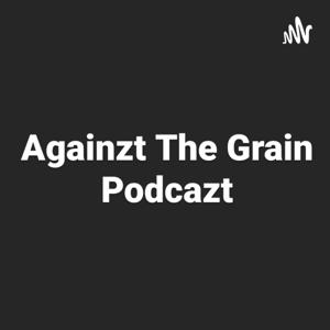 Againzt The Grain Podcazt