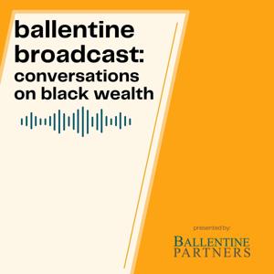 Ballentine Broadcast: Conversations on Black Wealth