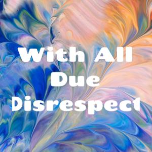 With All Due Disrespect