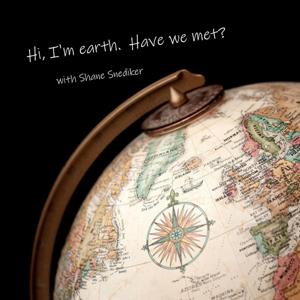 Hi, I‘m earth.  Have we met?  with Shane Snediker