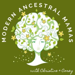 The Modern Ancestral Mamas Podcast by Corey Dunn and Christine Muldoon