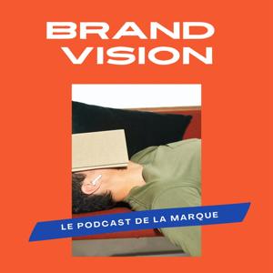 Brand Vision - Le podcast de la marque