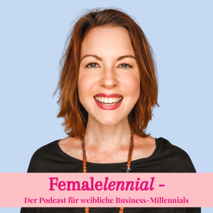 Femalelennial - Der Podcast für weibliche Business-Millennials