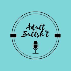 Adult Bullsh*t: The A and B Show