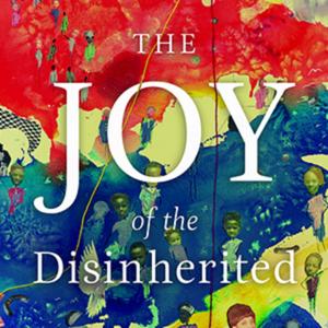 The Joy of the Disinherited