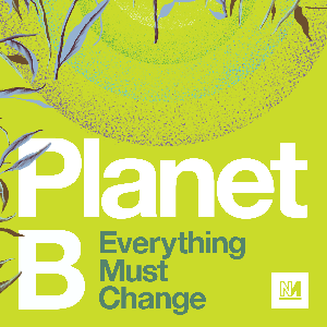 Planet B: Everything Must Change