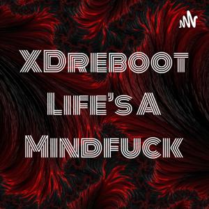 XDreboot Life's A Mindfuck