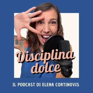 Disciplina Dolce - Il Podcast di Elena Cortinovis by Elena Cortinovis