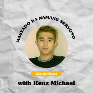 Masyado Ka Namang Seryoso: The Podcast with Renz Michael